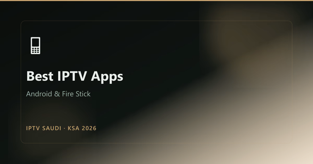 Best IPTV Apps for Android & Fire Stick in KSA (2026)