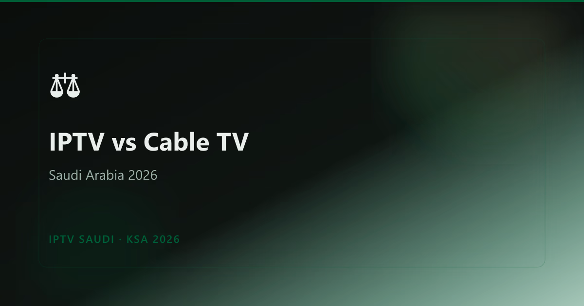 IPTV vs Cable TV in Saudi Arabia: Which Is Better in 2026?