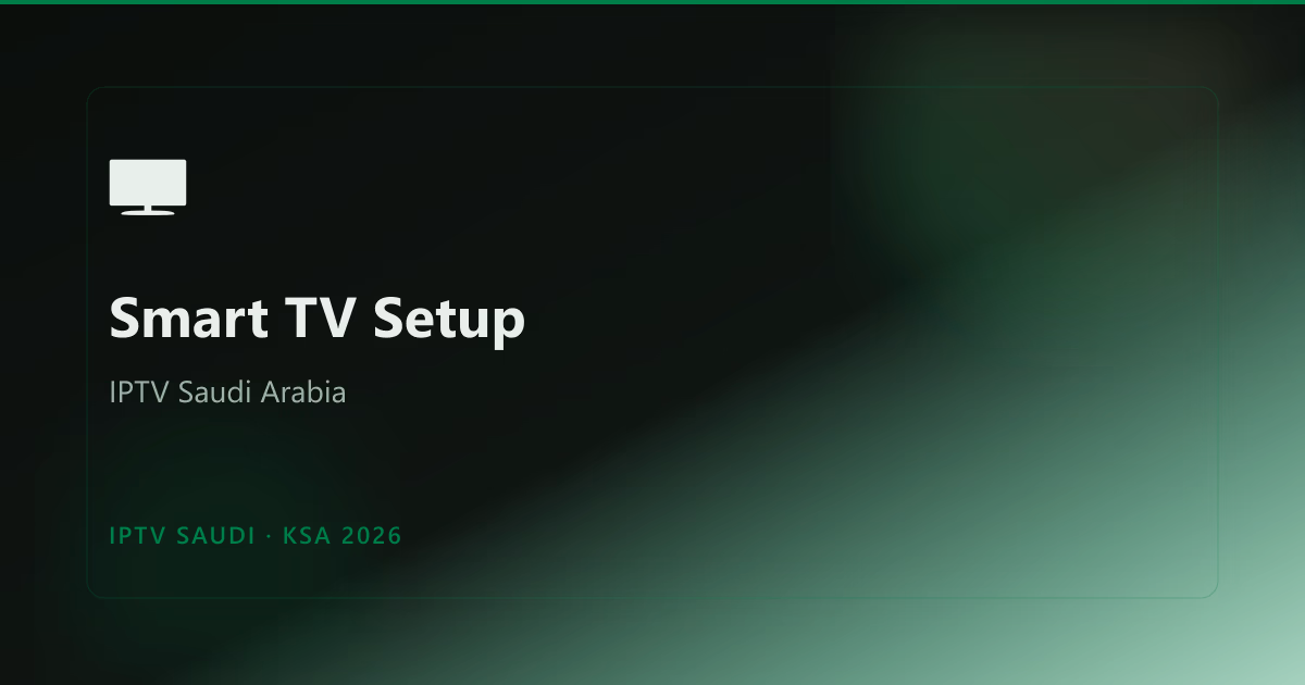 How to Set Up IPTV on Smart TV in Saudi Arabia (2026 Guide)